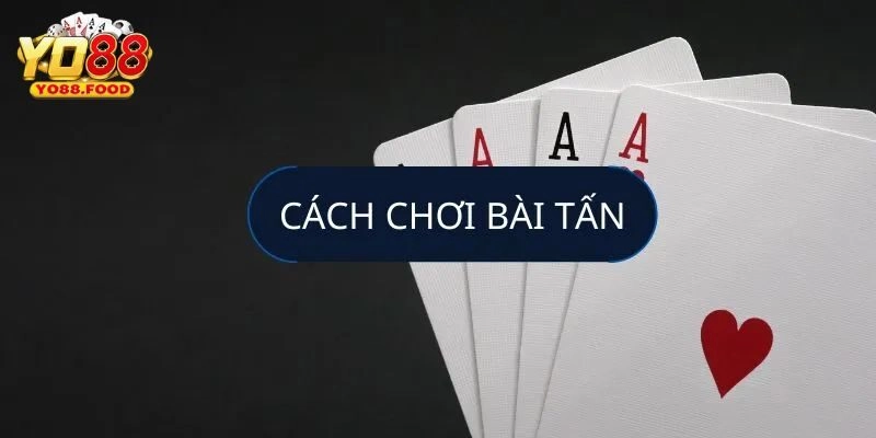 Tiết Lộ Kinh Nghiệm Chơi Bài Tấn Cực Chuẩn Cho Người Mới